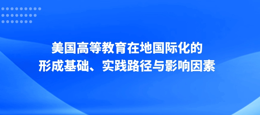 美国高等教育在地国际化的形成基础、实践路径与影响因素
